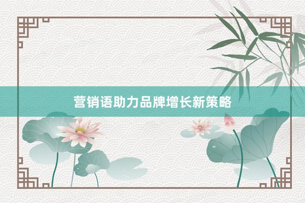 营销语助力品牌增长新策略